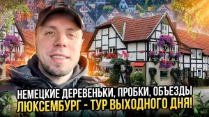НЕМЕЦКИЕ деревеньки, пробки, объезды. ЛЮКСЕМБУРГ - тур выходного дня.