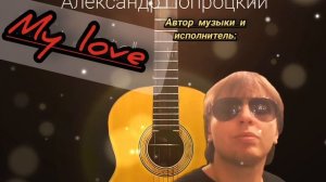 My love. Автор музыки и исполнитель Александр Попроцкий (экс-гитарист Петра Дранги)