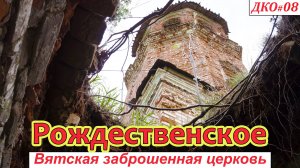 ДКО#08. Рождественское. Заброшенная церковь (ЯРАНСКИЙ р-н, КИРОВСКАЯ область)