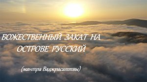Божественный закат и облака на о. Русский, густой туман, фантастический вид в 4К мантра Ваджрасаттвы