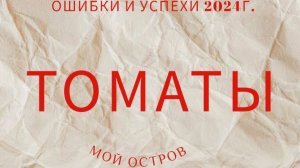 Ошибки 2024 томаты!
Планы на 2025г. по выращиваю томатов.