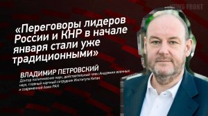 "Переговоры лидеров России и КНР в начале января стали уже традиционными" - Владимир Петровский