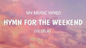 Coldplay - Hymn for Weekend (My Music Video) (ПЕРЕЗАЛИВ)