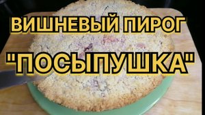 Вишневый пирог "ПОСЫПУШКА" потрясающий вкусный