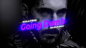 KILLTEQ x D.HASH - Going Dumb