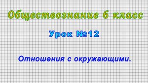 Обществознание 6 класс (Урок№12 - Отношения с окружающими.)