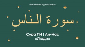 Сура 114 Ан-Нас — Люди (араб. سورة الـناس). Читает Миша́ри ибн Ра́шид аль-Афа́си.