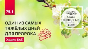 75.1 Сады праведных. Один из самых тяжёлых дней для Пророка Мухаммада ﷺ. Хадис 643