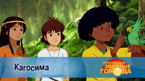 Таинственные золотые города. 3 сезон, 1 серия. Кагосима