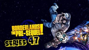 Borderlands The Pre-Sequel Взрывательные штуки серия 47