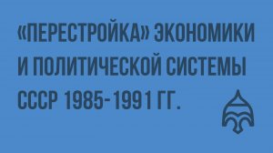 «Перестройка» экономики и политической системы СССР 1985-1991 гг. Видеоурок по истории России 11