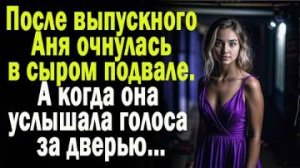 После выпускного Аня очнулась в сыром подвале. А когда она услышала голоса за дверью...