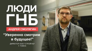 Люди ГНБ: Андрей Смолягин, директор "ООО Стройгаз", город Томск. Уверенно смотрим в будущее!