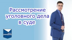 Как рассматривается уголовное дело в суде первой инстанции?