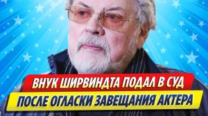 Новости Шоу-Бизнеса ★ Внук Александра Ширвиндта обратился в суд после оглашения завещания актера
