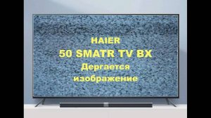 Ремонт телевизора Haier 50 SMATR TV BX. Дергается изображение.