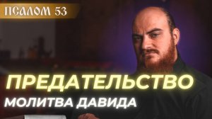 ПСАЛОМ 53: предательство и молитва Давида. Толкование псалмов.