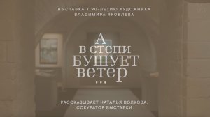 Наталья Волкова, куратор выставки "А в степи: бушует ветер..." о проекте и художнике.