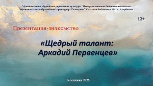 Презентация – знакомство «Щедрый талант: Аркадий Первенцев»