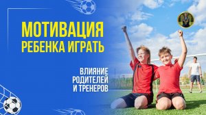 МОТИВАЦИЯ РЕБЕНКА ИГРАТЬ. ВЛИЯНИЕ РОДИТЕЛЕЙ И ТРЕНЕРОВ | Николай Мурашко | Все о детском футболе