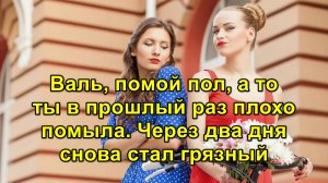 Какая же ты, Валя, неблагодарная. Я столько для тебя сделала, а ты пол вымыть не можешь