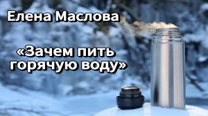 Зачем пить горячую воду? / Елена  Маслова