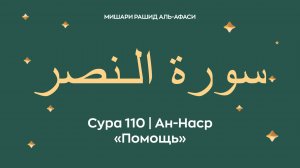 Сура 110 Ан-Наср — Помощь (араб. سورة الـنصر ). Читает Миша́ри ибн Ра́шид аль-Афа́си.