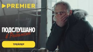 Трейлер,Подслушано в Рыбинске, 1 сезон,Премьера с 30 Января на PREMIER и START, 2025