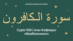 Сура 109 Аль-Кяфирун — Безбожники (араб. سورة الـكافرون). Читает Миша́ри ибн Ра́шид аль-Афа́си.