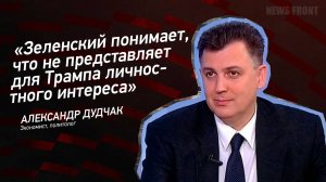 "Зеленский понимает, что не представляет для Трампа личностного интереса" - Александр Дудчак