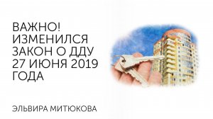 Эльвира Митюкова: Важно! изменился Закон о ДДУ 27 июня 2019 года