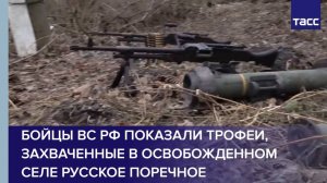 Бойцы ВС РФ показали трофеи, захваченные в освобожденном селе Русское Поречное