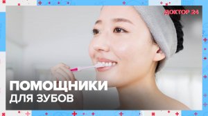 ПОМОЩНИКИ для ЧИСТКИ ЗУБОВ | Доктор 24