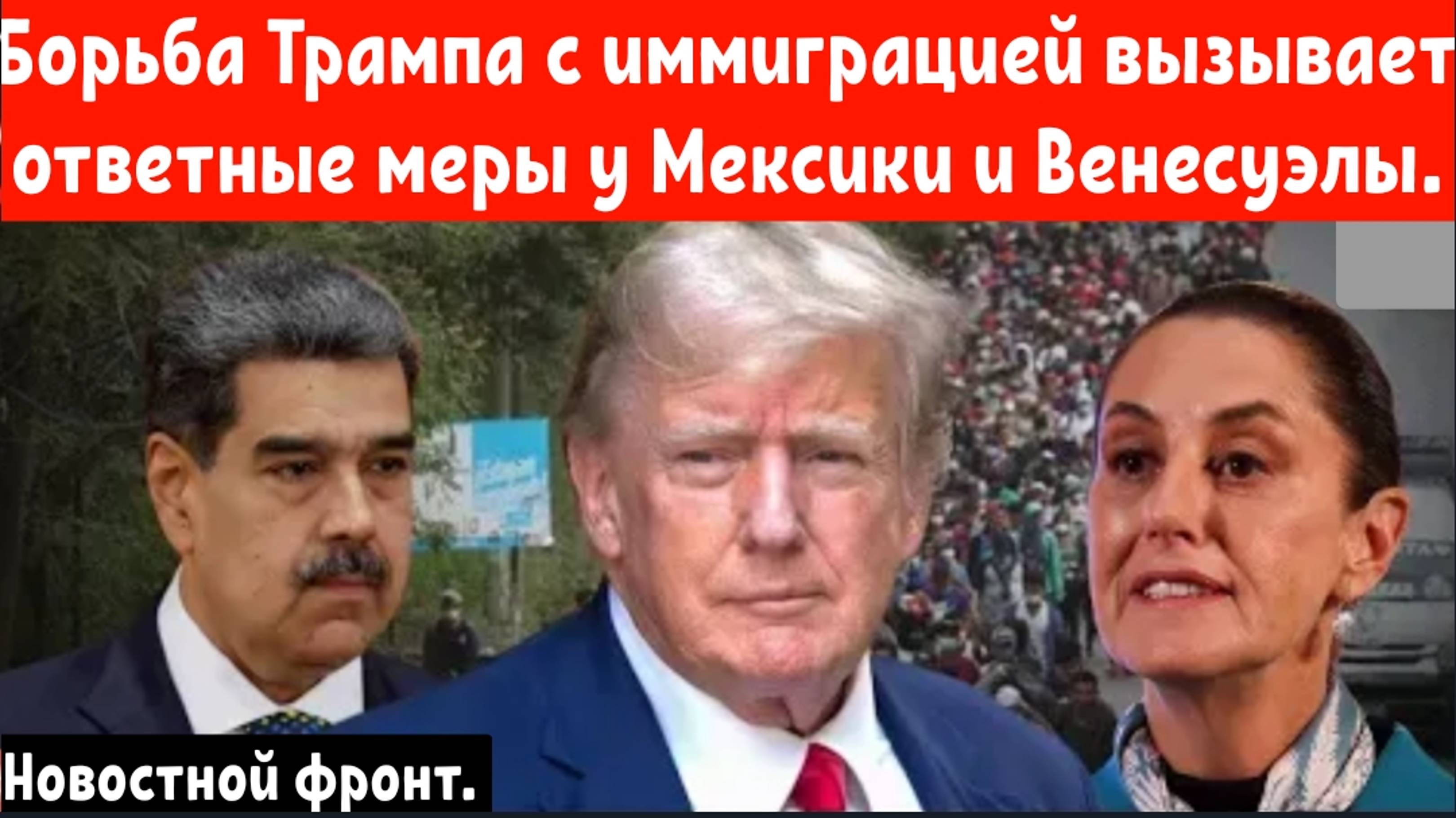 Борьба Трампа с иммиграцией вызывает ответные меры со стороны Мексики и Венесуэлы.