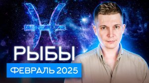 Рыбы Февраль Гороскоп 2025. Душевный гороскоп Павел Чудинов