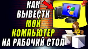 Как вывести мой компьютер на рабочий стол