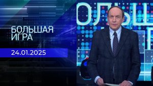 Большая игра. Часть 1. Выпуск от 24.01.2025