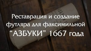 Реставрация "АЗБУКИ" 1667 года и создание уникального футляра.