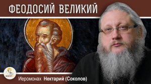 ФЕОДОСИЙ ВЕЛИКИЙ. Общих житий начальник.  Иеромонах Нектарий (Соколов)