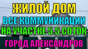Жилой дом со всеми коммуникациями на участке 5.5 соток в гор. Александров Владимирской обл.
