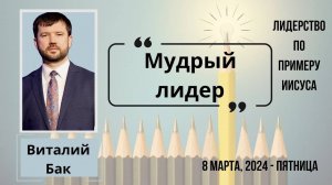 Мудрый лидер - конференция Лидерство по примеру Иисуса сессия Виталия Бак 8 марта 2024 года