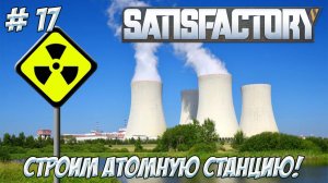 Satisfactory. Часть 17. Строим атомную станцию!