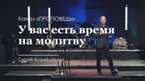 У вас есть время на молитву. Сергей Ястржембский