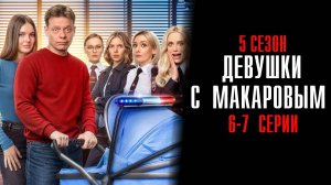 Девушки с Макаровым 5 сезон 6-7 серия сериал Мелодрама Комедия ТНТ 2025