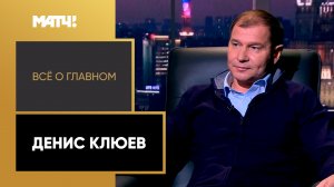 «Всё о главном». Денис Клюев