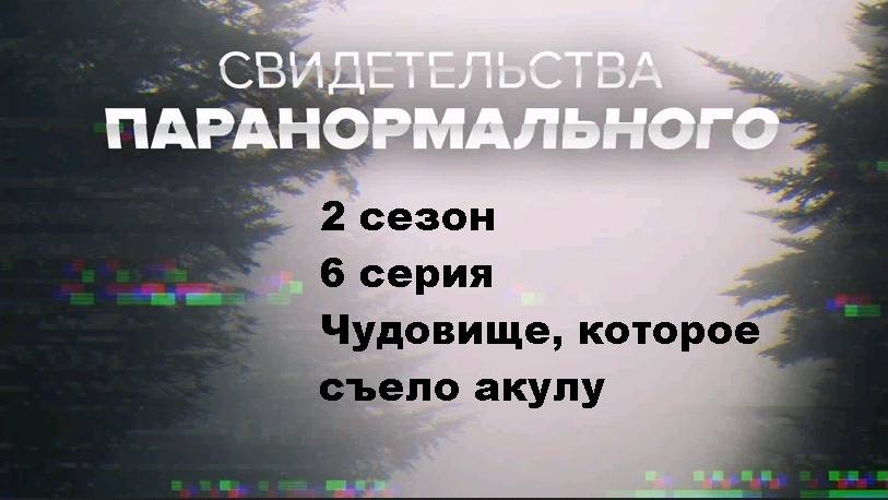 Свидетельства паранормального. Чудовище, которое съело акулу (2 сезон 6/12)