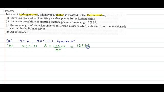 in cases of hydrogen atom, whenever a photon is emitted in the Balmer series, (a)there is a prob... смотреть онлайн