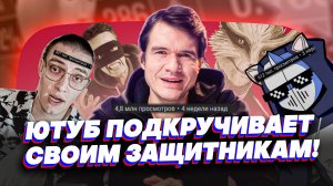 ЮТУБ ПОДКРУЧИВАЕТ СВОИМ ЗАЩИТНИКАМ