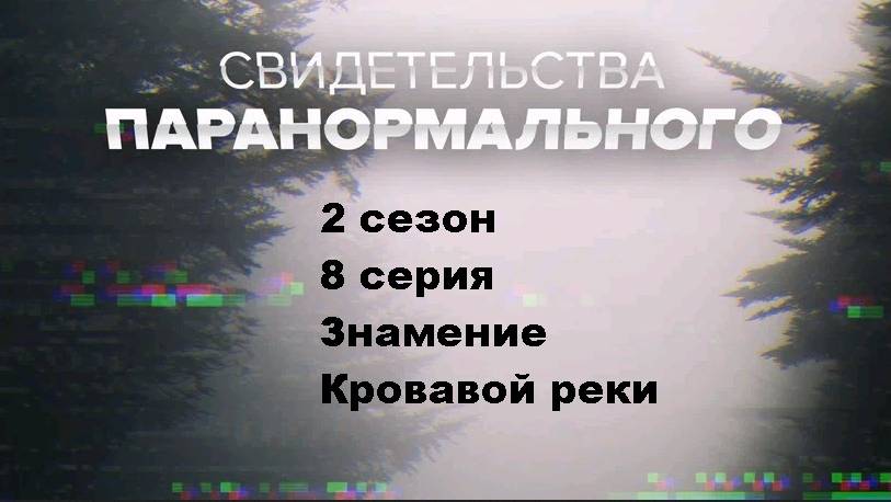 Свидетельства паранормального. Знамение Кровавой реки (2 сезон 8/12)