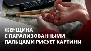 Женщина с парализованными пальцами рисует картины